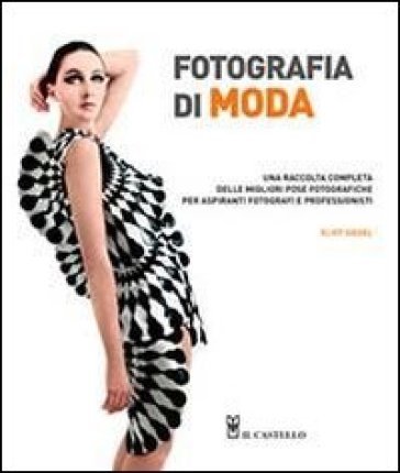 Fotografia di moda. Una raccolta completa delle migliori pose fotografiche per aspiranti fotografi e professionisti Eliot Siegel