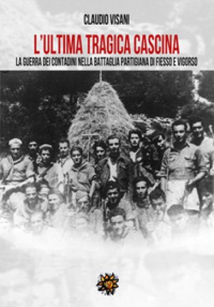L'ultima tragica cascina. La guerra dei contadini nella battaglia partigiana di Fiesso e Vigorso Claudio Visani