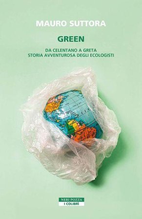 Green. Da Celentano a Greta. Storia avventurosa degli ecologisti Mauro Suttora