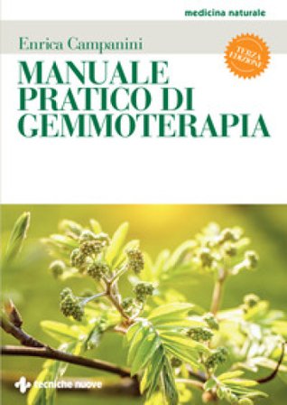 Manuale pratico di gemmoterapia. Nuova ediz. Enrica Campanini