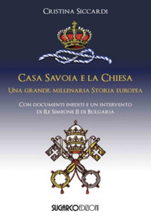 Casa Savoia e la Chiesa. Una grande, millenaria storia europea Cristina Siccardi