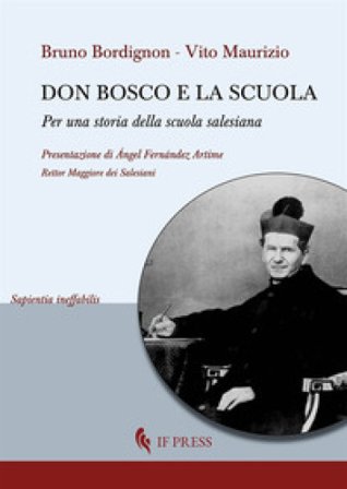 Don Bosco e la scuola. Per una storia della scuola salesiana Bruno Bordignon