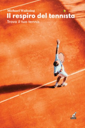 Il respiro del tennista. Trova il tuo tennis Michael Waltzing