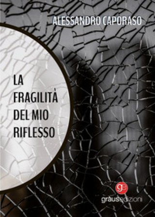 La fragilità del mio riflesso Alessandro Caporaso