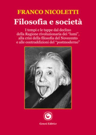 Filosofia e società. I tempi e le tappe dal declino della Ragione rivoluzionaria dei «lumi», alla crisi della filosofia del Novecento e alle 