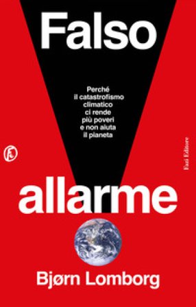Falso allarme. Perché il catastrofismo climatico ci rende più poveri e non aiuta il pianeta Bjørn Lomborg