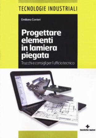 Progettare elementi in lamiera piegata. Trucchi e consigli per l'ufficio tecnico Emiliano Corrieri