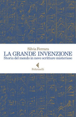 La grande invenzione. Storia del mondo in nove scritture misteriose Silvia Ferrara