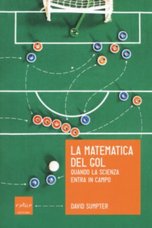 La matematica del gol. Quando la scienza entra in campo David Sumpter