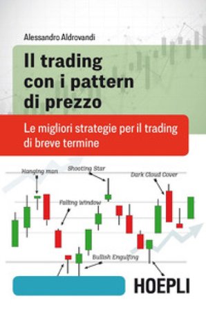Il trading con i pattern di prezzo. Le migliori strategie per il trading di breve termine Alessandro Aldrovandi