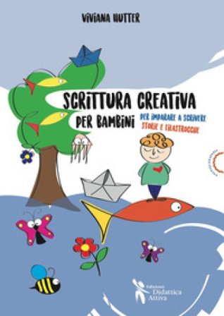 Scrittura creativa per bambini. Per imparare a scrivere storie e filastrocche Viviana Hutter