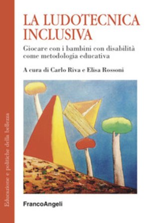 La ludotecnica inclusiva. Giocare con i bambini con disabilità come metodologia educativa Carlo Riva