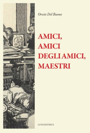 Amici, amici degli amici, maestri Oreste Del Buono
