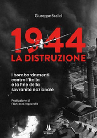 1944: la distruzione. I bombardamenti contro l'Italia e la fine della sovranità nazionale Giuseppe Scalici