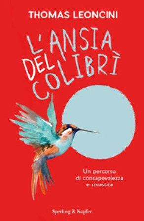 L'ansia del colibrì. Un percorso di consapevolezza e rinascita Thomas Leoncini