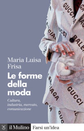 Le forme della moda. Cultura, industria, mercato, comunicazione Maria Luisa Frisa