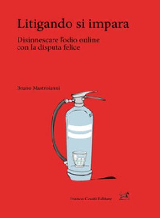 Litigando si impara. Disinnescare l'odio online con la disputa felice Bruno Mastroianni