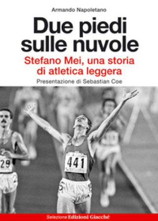Due piedi sulle nuvole. Stefano Mei, una storia di atletica leggera Armando Napoletano