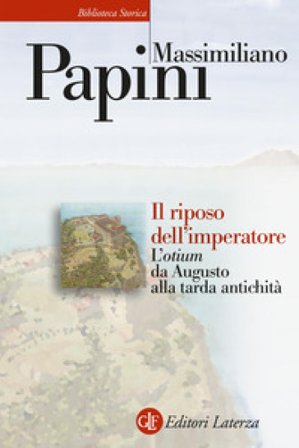 Il riposo dell'imperatore. L'«otium» da Augusto alla tarda antichità Massimiliano Papini