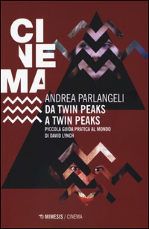 Da Twin Peaks a Twin Peaks. Piccola guida pratica al mondo di David Lynch Andrea Parlangeli