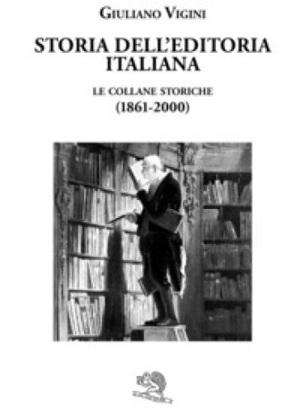 Storia dell'editoria italiana. Le collane storiche (1861-2000) Giuliano Vigini