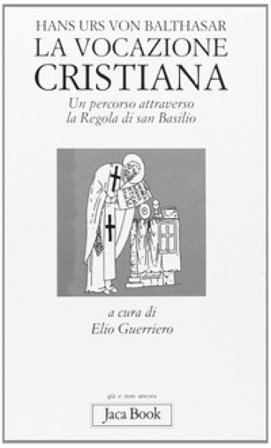 La vocazione cristiana. Un percorso attraverso la Regola di san Basilio Hans Urs von Balthasar