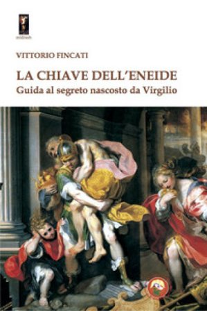 La chiave dell'Eneide. Guida al segreto nascosto da Virgilio Vittorio Fincati