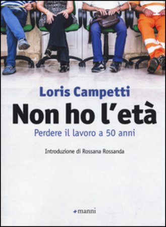 Non ho l'età. Perdere il lavoro a 50 anni Loris Campetti