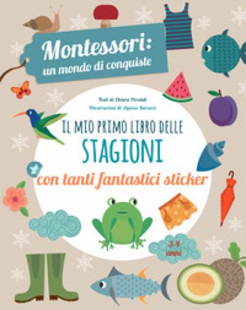 Il mio primo libro delle stagioni. Montessori un mondo di conquiste. Con adesivi. Ediz. a colori Chiara Piroddi