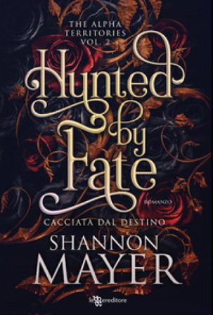 Hunted by fate. Cacciata dal destino. The alpha territories. Vol. 2 Shannon Mayer