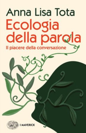Ecologia della parola. Il piacere della conversazione Anna Lisa Tota