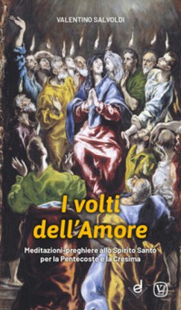 I volti dell'amore. Meditazioni-preghiere allo Spirito Santo per la Pentecoste e la Cresima Valentino Salvoldi