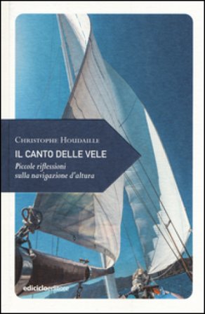 Il canto delle vele. Piccole riflessioni sulla navigazione d'altura Christophe Houdaille