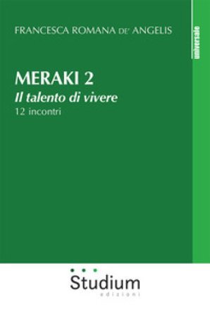 Meraki. Il talento di vivere. 12 incontri. Vol. 2 Francesca Romana De' Angelis