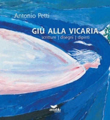 Giù alla Vicaria. Scritture disegni dipinti Antonio Petti