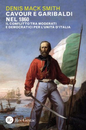 Cavour e Garibaldi nel 1860. Il conflitto tra moderati e democratici per l'Unità d'Italia Denis Mack Smith