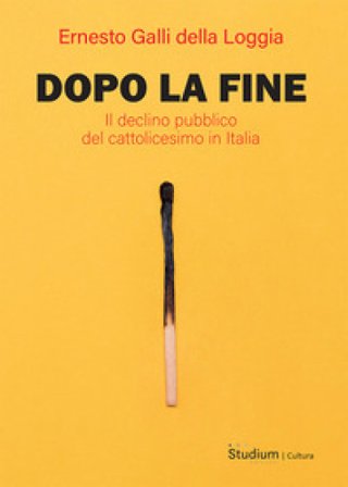 Dopo la fine. Il declino pubblico del cattolicesimo in Italia Ernesto Galli della Loggia