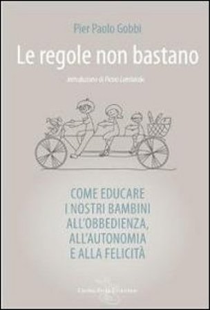 Le regole non bastano. Come educare i nostri bambini all'obbedienza, all'autonomia e alla felicità P. Paolo Gobbi