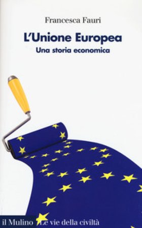 L'Unione Europea. Una storia economica Francesca Fauri