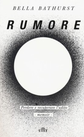 Rumore. Perdere e recuperare l'udito. Con ebook Bella Bathurst