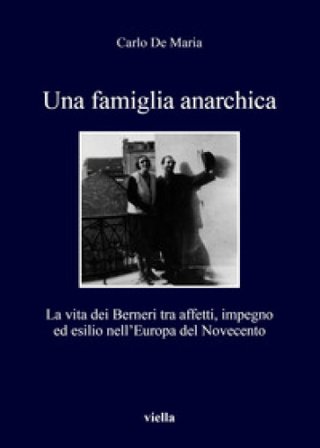 Una famiglia anarchica. La vita dei Berneri tra affetti, impegno ed esilio nell'Europa del Novecento Carlo De Maria
