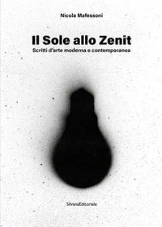 Il sole allo zenit. Scritti d'arte moderna e contemporanea. Ediz. illustrata