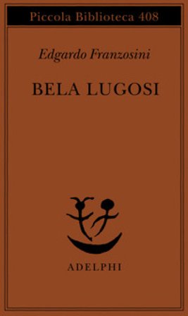 Bela Lugosi. Biografia di una metamorfosi Edgardo Franzosini