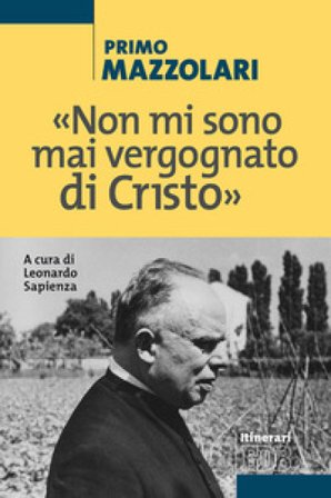 «Non mi sono mai vergognato di Cristo» Primo Mazzolari
