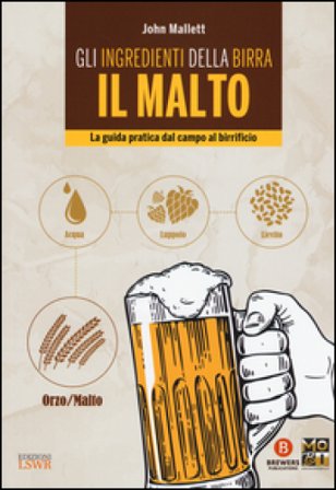 Gli ingredienti della birra. Il malto. La guida pratica dal campo al birrificio John Mallett