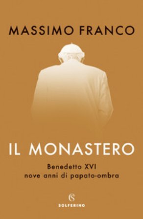 Il monastero. Benedetto XVI, nove anni di papato-ombra Massimo Franco
