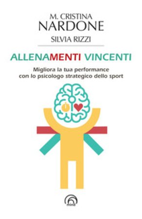 Allenamenti vincenti. Migliora la tua performance con lo psicologo strategico dello sport M. Cristina Nardone