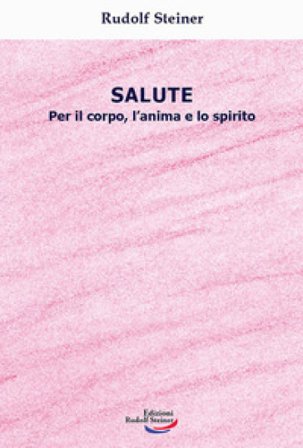 Salute. Per il corpo, l'anima e lo spirito Rudolph Steiner