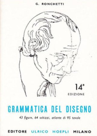Grammatica del disegno. Metodo pratico per imparare il disegno Giuseppe Ronchetti