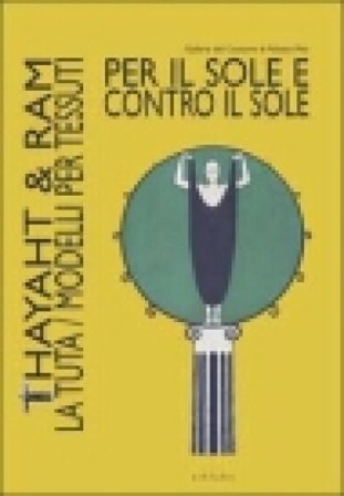 Per il sole e contro il sole. Thayaht & Ram. La tuta. Modelli per tessuti. Ediz. illustrata Giovanna Uzzani